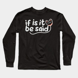 If It Is To Be Said Long Sleeve T-Shirt